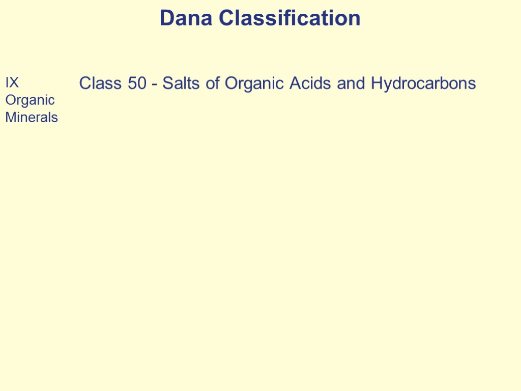 Dana Classification IX Organic Minerals Class 50 - Salts of Organic Acids and Hydrocarbons